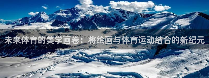 看球体育app下载：未来体育的美学画卷：将绘画与体育运动结合的新纪元
