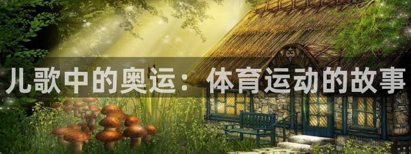 看球体育APP官方免费下载：儿歌中的奥运：体育运动的故事